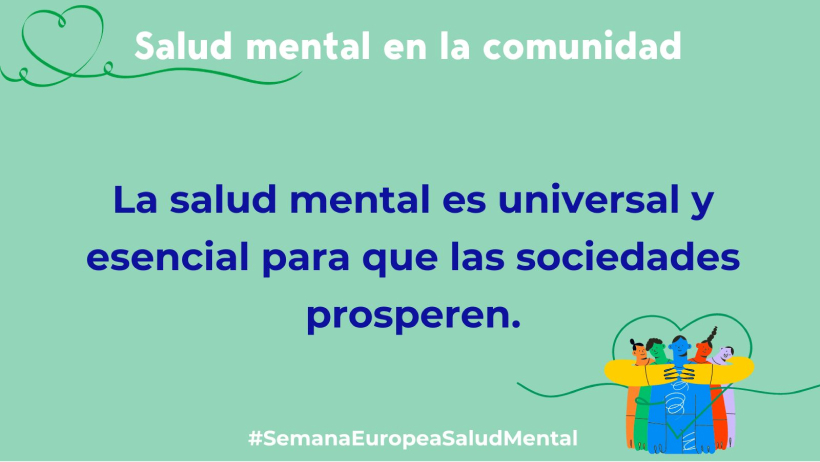 Imagen de Mental Health Europe donde se lee el lema: La salud mental es universal y esencial para que las sociedades prosperen. Con dibujos de corazones y un dibujo de personas abrazándose Imagen de Mental Health Europe donde se lee el lema: La salud mental es universal y esencial para que las sociedades prosperen. Con dibujos de corazones y un dibujo de personas abrazándose